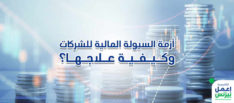 أزمة السيولة المالية للشركات وكيفية علاجها؟  